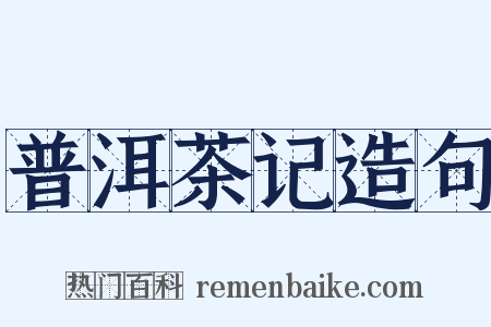 普洱茶记造句是什么意思的图片